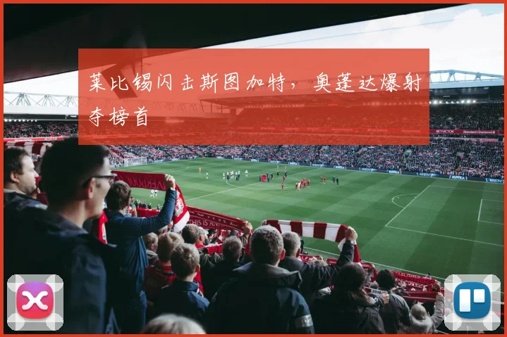 莱比锡闪击斯图加特，奥蓬达爆射夺榜首