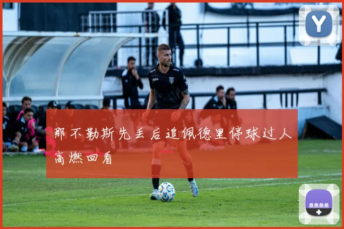 那不勒斯先丢后追佩德里停球过人高燃回看