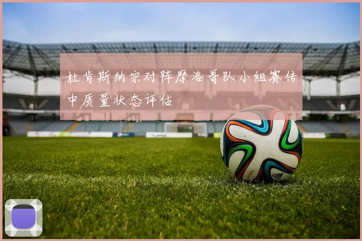 杜肯斯纳宗对阵摩洛哥队小组赛传中质量状态评估