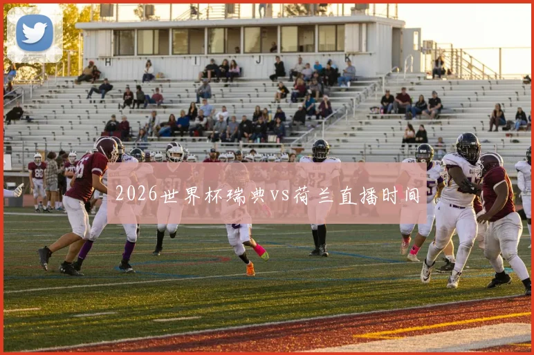 2026世界杯瑞典vs荷兰直播时间